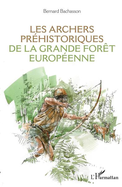 Les archers préhistoriques de la grande forêt européenne, 2020, 272 p.