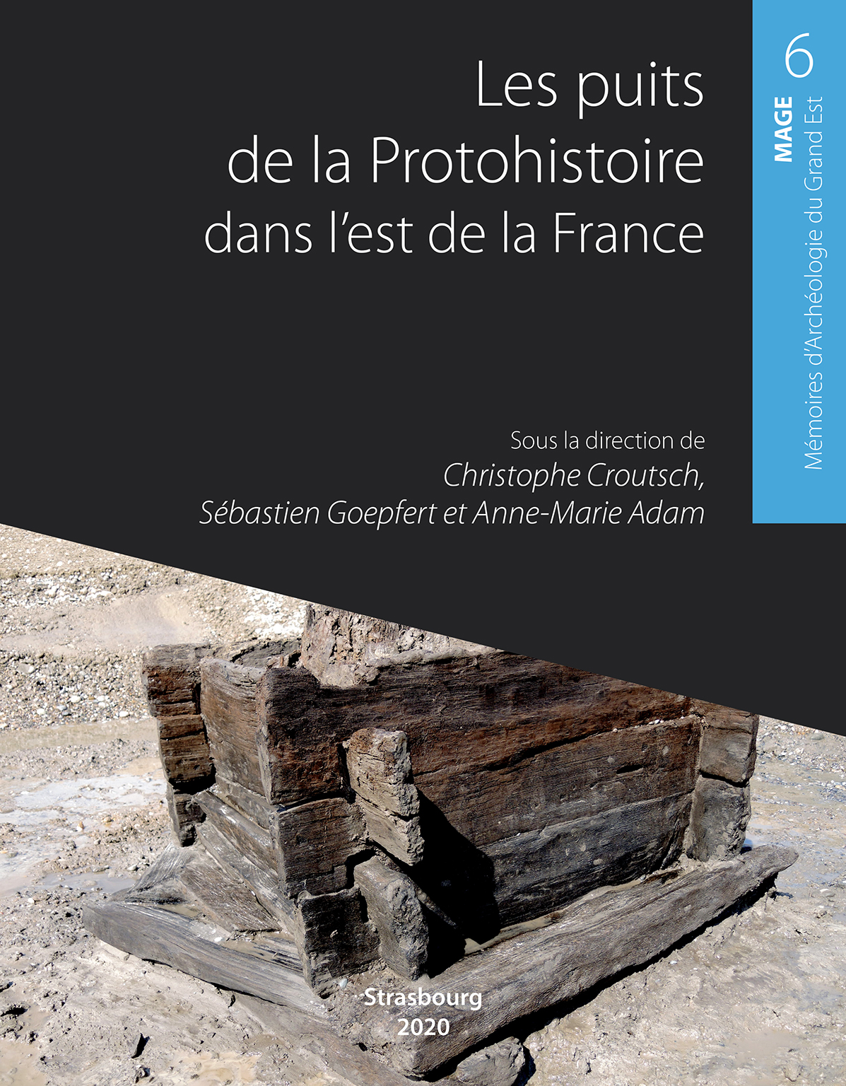 Les puits de la Protohistoire dans l'est de la France, (MAGE 6), 2020, 256 p.