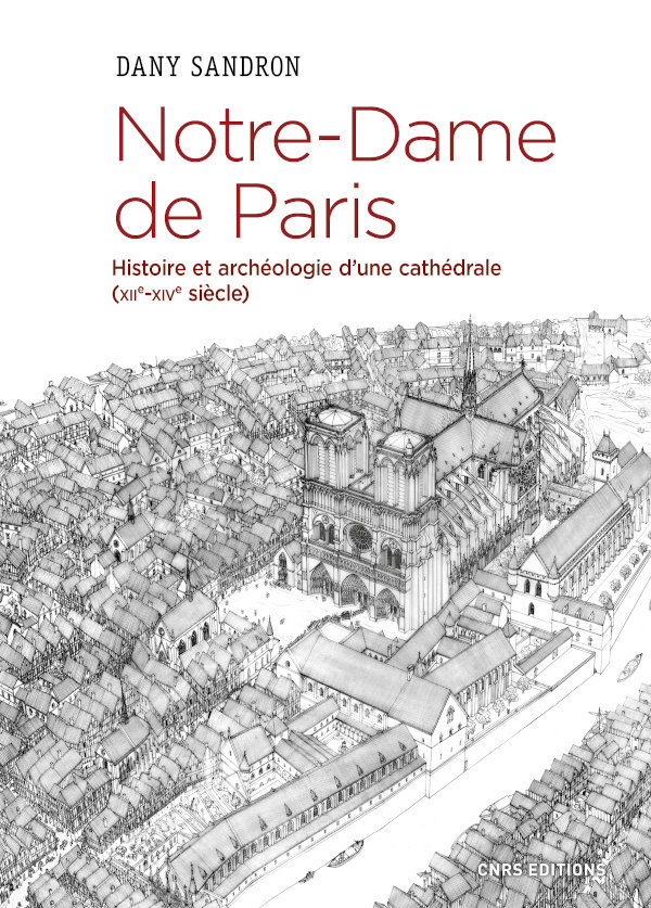 Notre-Dame de Paris. Histoire et archéologie d'une cathédrale (XIIe-XIVe siècle), 2021, 358 p.