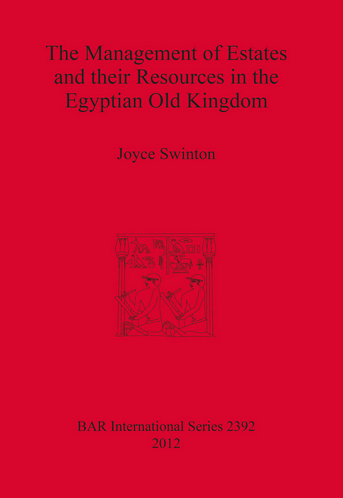 The Management of Estates and their Resources in the Egyptian Old Kingdom, (BAR S2392), 2012, 261 p.