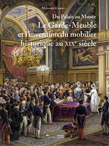 Le garde-meuble et l'invention du mobilier historique au XIXe siècle, du Palais au Musée, 2021, 480 p., 200 ill.