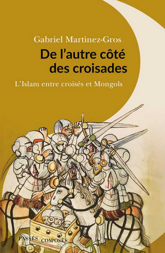 De l'autre côté des croisades. L'Islam entre croisés et Mongols, 2021, 308 p.