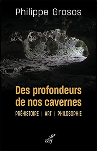 Des profondeurs de nos cavernes. Préhistoire, art, philosophie, 2021, 321 p.