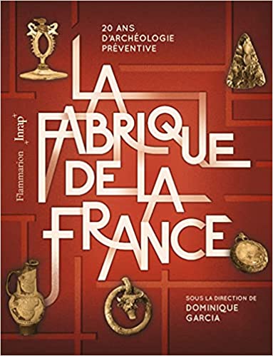 La Fabrique de la France. 20 ans d'archéologie préventive, 2021, 320 p.