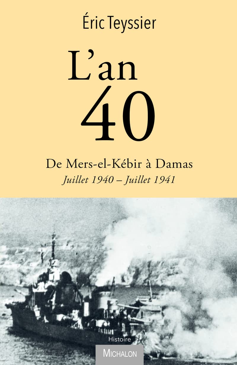 L'an 40. De Mers-el-Kébir à Damas, Juillet 1940-Juillet 1941, 2021, 541 p.