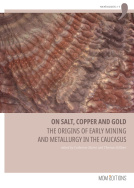 On salt, copper and gold. The origins of early mining and metallurgy in the Caucasus, (actes coll. Tbilisi, juin 2016), 2021, 476 p.