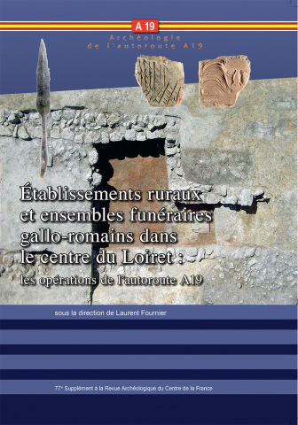 Établissements ruraux et ensembles funéraires gallo-romains dans le centre du Loiret : les opérations de l'autoroute A19, (77e suppl. RACF), 2021, 270 p.