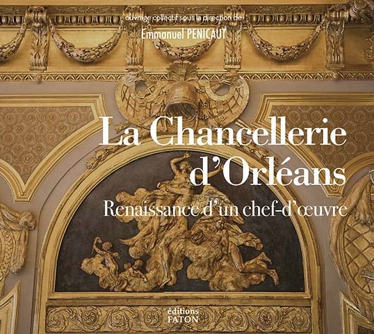La chancellerie d'Orléans. Renaissance d'un chef-d'œuvre (XVIIIe-XXIe siècles), 2021, 256 p., env. 250 ill.