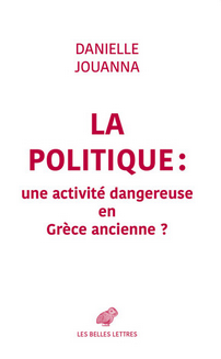 La Politique : une activité dangereuse en Grèce ancienne ?, 2022, 312 p.