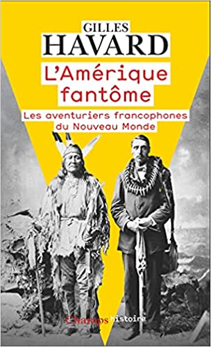 L'Amérique fantôme. Les aventuriers francophones du Nouveau Monde, 2021, 656 p. Poche