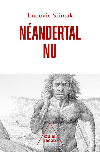 Néandertal nu. Comprendre la créature humaine, 2021, 240 p.