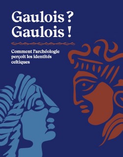 Gaulois ? Gaulois ! Comment l'archéologie perçoit les identités celtiques, 2021, 200 p., 200 ill.