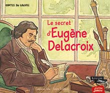 Le secret d'Eugène Delacroix, (Les contes du Louvre), 2022, 32 p. A partir de 4 ans