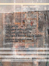 Les modes de construction privée de l'Antiquité tardiv e en région Centre-Val de Loire, (actes table-ronde Orléans, oct. 2017), (78e suppl. RACF), 2022, 128 p.
