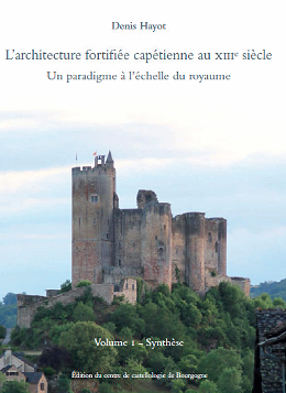L'architecture fortifiée capétienne au XIIIe siècle. Un paradigme à l'échelle du royaume. Volume 1 - Synthèse, 2022, 614 p.