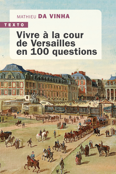 Vivre à la cour de Versailles en 100 questions, 2022, 336 p.
