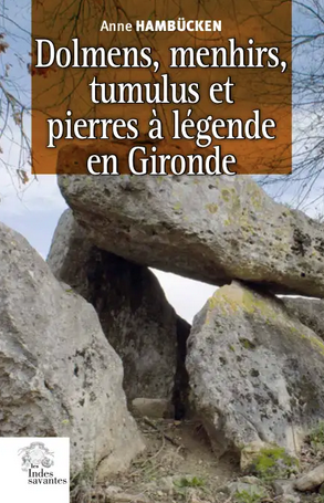 Dolmens, menhirs, tumulus et pierres à légende en Gironde, 2021, 300 p.