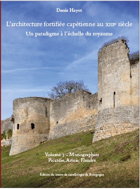 L'architecture fortifiée capétienne au XIIIe siècle. Un paradigme à l'échelle du royaume. Volume 3 - Picardie, Artois, Flandre, 2022, 572 p.