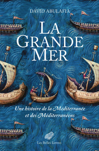 La Grande Mer. Une histoire de la Méditerranée et des Méditerranéens, 2022, 744 p.