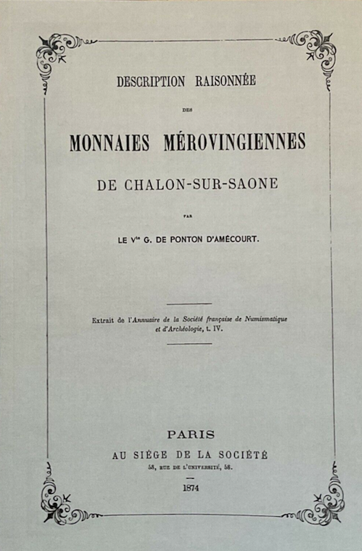 DE PONTON D'AMÉCOURT G. - Description raisonnée des monnaies mérovingiennes de Châlon-sur-Saône, 1874 - Réédition 2022.
