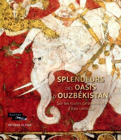 Splendeurs des oasis d'Ouzbékistan. Sur les routes caravanières d'Asie centrale, (cat. expo. Musée du Louvre nov. 2022 - mars 2023), 2022, 336 p., 300 ill.