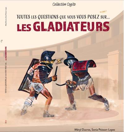 Toutes les questions que vous vous posez (ou pas !) sur... les gladiateurs, (coll. Cogito), 2022, 64 p. Ouvrage jeunesse