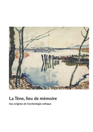 La Tène, lieu de mémoire. Aux origines de l'archéologie celtique, 2022, 137 p., 104 ill.