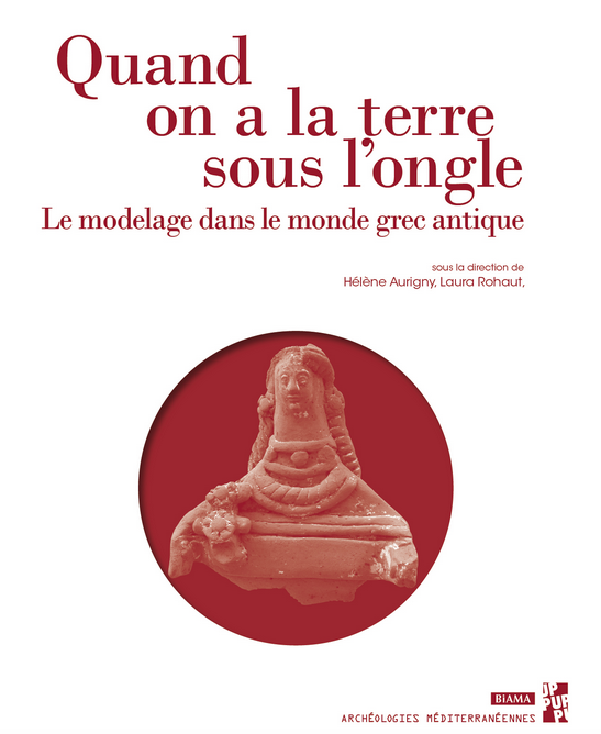 Quand on a la terre sous l'ongle. Le modelage dans le monde grec antique, 2022, 358 p.