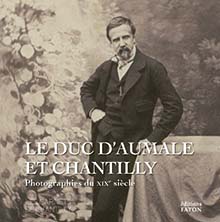Le duc d'Aumale et Chantilly. Photographies du XIXe siècle, (Les Carnets de Chantilly), 2022, 96 p.