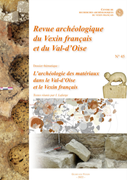 45, 2022. Dossier thématique : L'archéologie des matériaux dans le Val-d'Oise et le Vexin français - sous la direction de I. Lafarge.