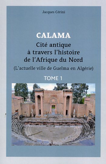 Calama. Cité antique à travers l'histoire de l'Afrique du Nord (l'actuelle ville de Guelma en Algérie). Tome 1, Calama de l'époque punique au IIIe siècle, 2022, 370 p.