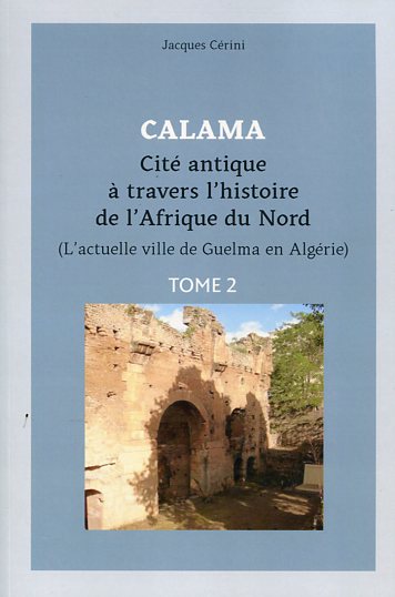 Calama. Cité antique à travers l'histoire de l'Afrique du Nord (l'actuelle ville de Guelma en Algérie). Tome 2, Calama de la fin du IIIe siècle à la conquête arabe, 2022, 400 p.