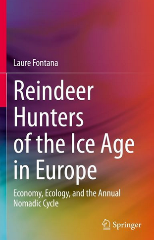 Reindeer Hunters of the Ice Age in Europe. Economy, Ecology, and the Annual Nomadic Cycle, 2022, 248 p.