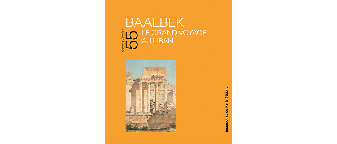 Baalbek. Le grand voyage au Liban, (cat. expo. École des beaux-arts de Paris, Cabinet des dessins, oct. 2022 - janv. 2023), 2022, 120 p.