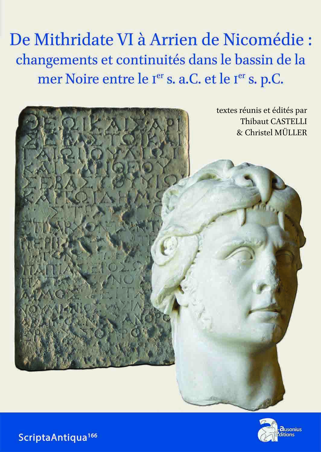 De Mithridate VI à Arrien de Nicomédie : changements et continuités dans le bassin de la mer Noire entre le Ier s. a.C. et le Ier s. p.C., 2023, 264 p.