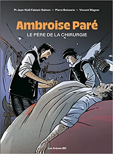 Ambroise Paré. Le père de la chirurgie, 2023, 107 p. Bande dessinée