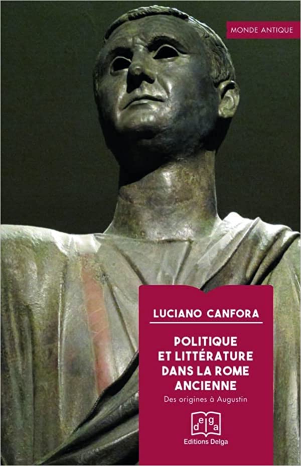 Politique et littérature dans la Rome ancienne. Des origines à Augustin, 2023, 570 p.