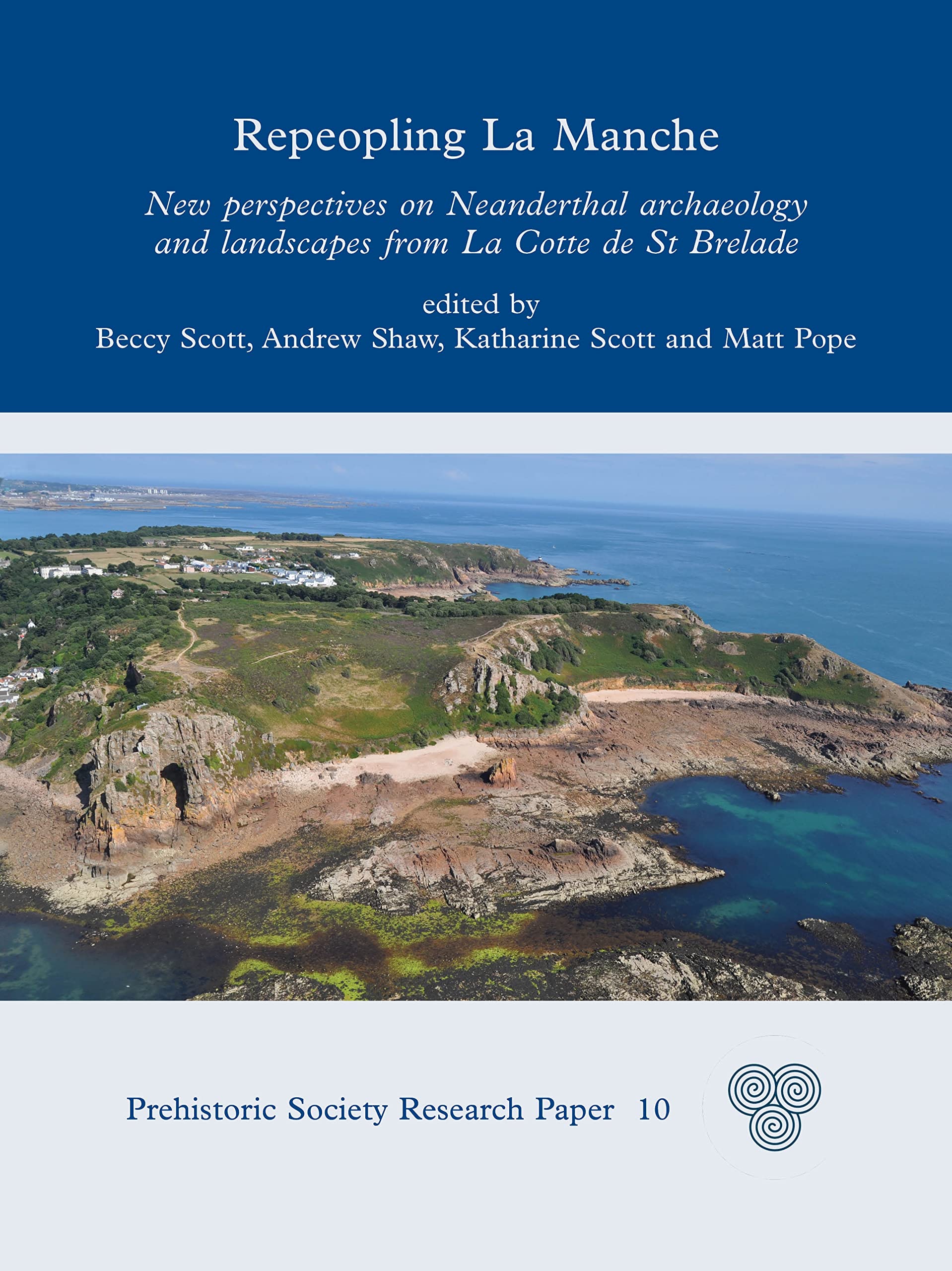 Repeopling La Manche. New Perspectives on Neanderthal Archaeology and Landscapes from La Cotte de St Brelade, 2023, 224 p.