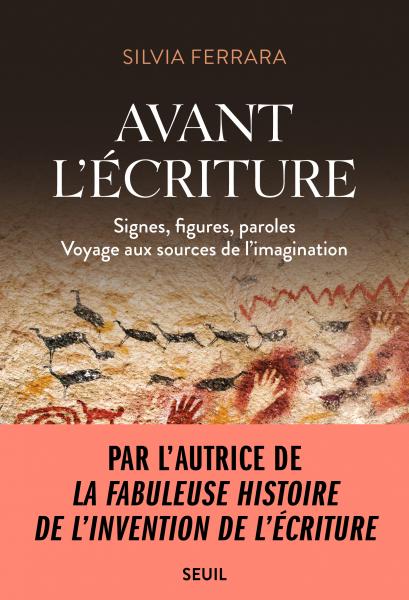 Avant l'écriture. Signes, figures, paroles. Voyage aux sources de l'imagination, 2023, 304 p.