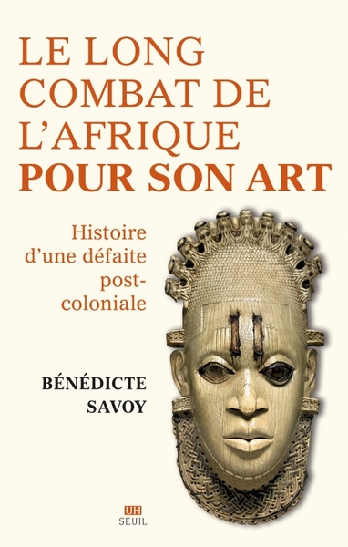 La longue bataille de l'Afrique pour son art. Histoire d'une défaite postcoloniale, 2023, 304 p.