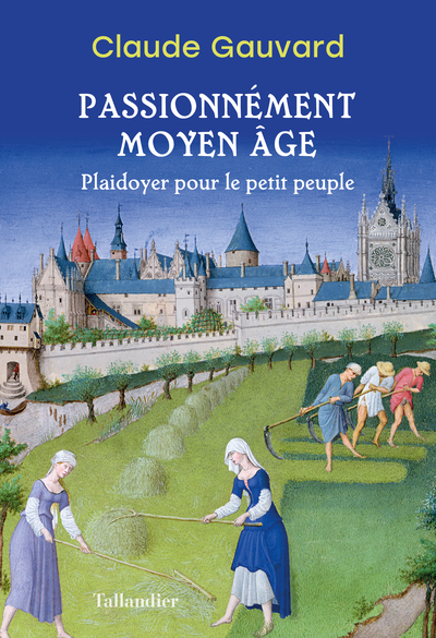 Passionnément Moyen-Âge. Plaidoyer pour le petit peuple, 2023, 320 p.