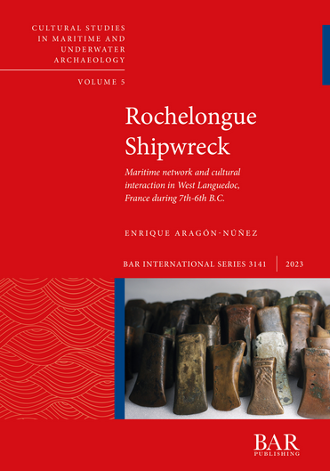 Rochelongue Shipwreck. Maritime network and cultural interaction in West Languedoc, France during 7th-6th B.C., (S3141), 2023, 156 p.