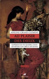 Au plaisir des dieux. Expériences du sensible dans les rituels en Grèce ancienne, 2023, 416 p.