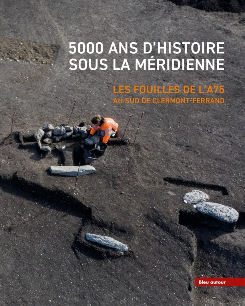 5000 ans d'histoire sous la Méridienne. Les fouilles de l'A75. Au sud de Clermont-Ferrand, 2023, 192 p.