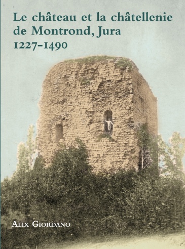 Le château et la châtellenie de Montrond, Jura, 1227-1490, 2023, 206 p.