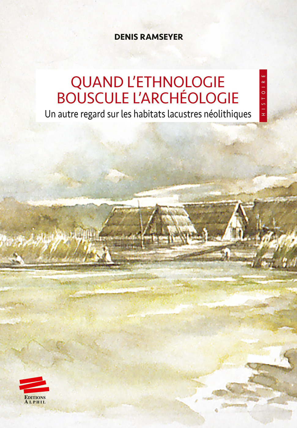 Quand l'ethnologie bouscule l'archéologie. Un autre regard sur les habitats lacustres néolithiques, 2023, 178 p.