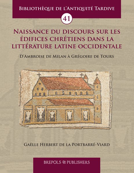 Naissance du discours sur les édifices chrétiens dans la littérature latine occidentale, d'Ambroise de Milan à Grégoire de Tours, 2023, 478 p.