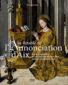 Le retable de l'Annonciatinon d'Aix. Récit, prophétie et accomplissement dans l'art de la fin du Moyen Âge, 2023, 208 p., 100 ill.
