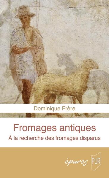Fromages antiques. À la recherche des fromages disparus, 2024, 128 p.