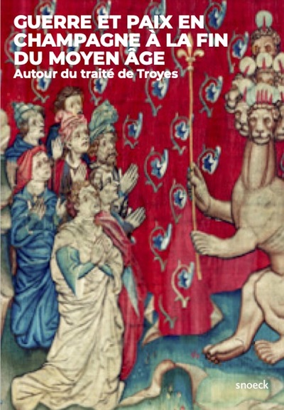 Guerre et paix en Champagne à la fin du Moyen-Âge. Autour du traité de Troyes, 2024, 483 p.